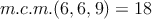 m.c.m.(6,6,9)=18