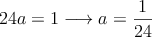 24a = 1 \longrightarrow a = \frac{1}{24}