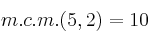 m.c.m.(5,2)=10