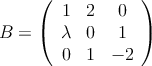
B =
\left(
\begin{array}{ccc}
     1 & 2 & 0
  \\ \lambda & 0 & 1
  \\ 0 & 1 & -2
\end{array}
\right)
