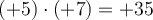 (+5) \cdot (+7) =+35