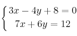 \displaystyle {
\left\{ 
{3x-4y+8=0 \atop 
7x+6y=12 } 
\right.}