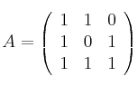 A = 
\left(
\begin{array}{ccc}
1 & 1 & 0\\
1 & 0 & 1\\
1 & 1 & 1
\end{array}
\right)