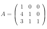 A =
\left(
\begin{array}{ccc}
     1 & 0 & 0
  \\ 4 & 1 & 0
  \\ 3 & 1 & 1

\end{array}
\right)
