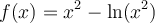 f(x)=x^2 - \ln(x^2)