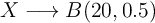X \longrightarrow B(20,0.5)
