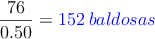 \frac{76}{0.50}= \textcolor{blue}{152 \: baldosas} \frac{76}{0.50}= \textcolor{blue}{152 \: baldosas}