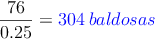 \frac{76}{0.25}= \textcolor{blue}{304 \: baldosas} \frac{76}{0.25}= \textcolor{blue}{304 \: baldosas}