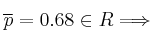 \overline{p}=0.68 \in R \Longrightarrow