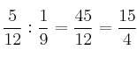 \frac{5}{12} : \frac{1}{9} = \frac{45}{12} = \frac{15}{4}