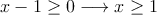 x-1 \geq 0 \longrightarrow x \geq 1