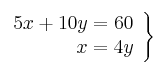 \left. \begin{array}{r}
5x + 10y = 60 \\
x = 4y
\end{array} \right\}