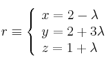 r \equiv \left\{ \begin{array}{lll}
x=2-\lambda \\  
y=2+3\lambda \\
z=1+\lambda
\end{array}
\right.