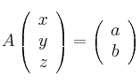 A \left( \begin{array}{c} x \\y \\z \end{array} \right) =  \left( \begin{array}{c} a \\b \end{array} \right)