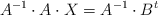 A^{-1} \cdot A \cdot X = A^{-1} \cdot B^t