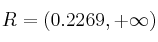 R = \left( 0.2269, +\infty \right)