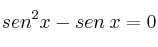 sen^2 x - sen \: x = 0