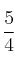 \frac{5}{4}
