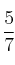 \frac{5}{7}