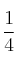 \frac{1}{4}