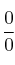 \frac{0}{0}