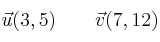 \vec{u}(3,5) \qquad \vec{v}(7, 12)