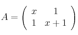  A =
\left(
\begin{array}{cc}
     x & 1 
  \\ 1 & x+1
\end{array}
\right)
