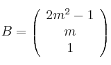  B = \left(
\begin{array}{c}
     2m^2-1
  \\  m
  \\ 1
\end{array}
\right)