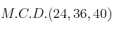 M.C.D.(24, 36, 40) M.C.D.(24, 36, 40)