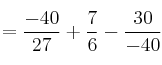 =\frac{-40}{27} + \frac{7}{6} - \frac{30}{-40} 