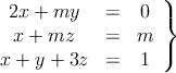 \left.
\begin{array}{ccc}
2x+ my  & = & 0 \\
x + mz & = & m \\
x + y+ 3z & = & 1 
\end{array}
\right\}