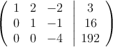 \left(
\begin{array}{ccc}
1 & 2 & -2\\
0 & 1 & -1\\
0 & 0 & -4
\end{array}
\right.
\left |
\begin{array}{c}
 3 \\
 16 \\
 192 
\end{array}
\right )
