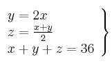 \left. \begin{array}{lcc}
             y = 2x\\
             z = \frac{x+y}{2}\\
             x + y + z = 36
             \end{array}
   \right\}