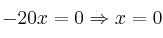  - 20x =0  \Rightarrow x=0