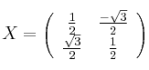 X = \left(
\begin{array}{cc}
     \frac{1}{2} & \frac{-\sqrt{3}}{2}
  \\ \frac{\sqrt{3}}{2} & \frac{1}{2}
\end{array}
\right)