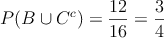 P(B \cup C^c) =\frac{12}{16}=\frac{3}{4}