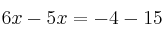 6x- 5x = -4 - 15