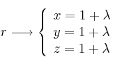 r \longrightarrow \left\{ \begin{array}{lll}
x=1+\lambda \\  
y=1+\lambda  \\
z=1+\lambda 
\end{array}
\right.