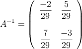 A^{-1}=\left(
\begin{array}{cc}
\dfrac{-2}{29} & \dfrac{5}{29} \\
 & \\
 \dfrac{7}{29} & \dfrac{-3}{29}
\end{array}
\right)