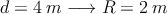 d=4 \:m \longrightarrow R = 2 \:m