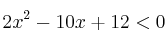 2x^2 - 10x + 12 < 0