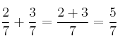 \frac{2}{7} + \frac{3}{7} = \frac{2+3}{7} = \frac{5}{7} \frac{2}{7} + \frac{3}{7} = \frac{2+3}{7} = \frac{5}{7}