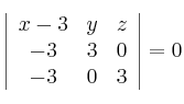 
\left| \begin{array}{ccc} 
x-3 & y & z \\
 -3 & 3 & 0 \\
 -3 & 0 & 3 
\end{array} \right| = 0