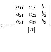z = \frac{\left|
\begin{array}{ccc}
a_{11} & a_{12} & b_1 \\
a_{21} & a_{22} & b_2 \\
a_{31} & a_{32} & b_3
\end{array}
\right | }{|A|}
z = \frac{\left|
\begin{array}{ccc}
a_{11} & a_{12} & b_1 \\
a_{21} & a_{22} & b_2 \\
a_{31} & a_{32} & b_3
\end{array}
\right | }{|A|}