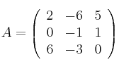 A=
\left(
\begin{array}{ccc}
     2 & -6 & 5
  \\ 0 & -1 & 1
  \\ 6 & -3 & 0
\end{array}
\right)   