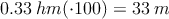 0.33 \: hm (\cdot 100) = 33 \: m