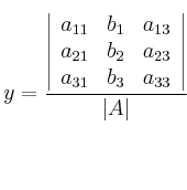 y = \frac{\left|
\begin{array}{ccc}
a_{11} & b_1 & a_{13} \\
a_{21} & b_2 & a_{23} \\
a_{31} & b_3 & a_{33}
\end{array}
\right | }{|A|}
y = \frac{\left|
\begin{array}{ccc}
a_{11} & b_1 & a_{13} \\
a_{21} & b_2 & a_{23} \\
a_{31} & b_3 & a_{33}
\end{array}
\right | }{|A|}