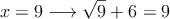 x=9 \longrightarrow  \sqrt{9} + 6 = 9
