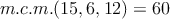 m.c.m.(15,6,12)=60