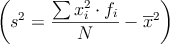 \left(s^2 = \frac{\sum x_i^2 \cdot f_i}{N} - \overline{x}^2 \right) \left(s^2 = \frac{\sum x_i^2 \cdot f_i}{N} - \overline{x}^2 \right)